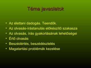 Téma javaslatok Az élettani dadogás. Teendők. Az olvasás-írástanulás előkészítő szakasza Az olvasás, írás gyakorlásának lehetőségei Értő olvasás Beszédértés, beszédészlelés Magatartási problémák kezelése 