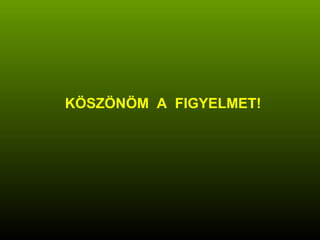 KÖSZÖNÖM  A  FIGYELMET! 