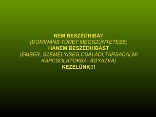 NEM BESZÉDHIBÁT   (DOMINÁNS TÜNET MEGSZÜNTETÉSE),   HANEM BESZÉDHIBÁST   (EMBER, SZEMÉLYISÉG,CSALÁDI,TÁRSADALMI KAPCSOLATOKBA  ÁGYAZVA) KEZELÜNK!!! 