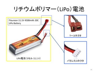 リチウムポリマー（LiPo）電池
35
Tーコネクタ
バランスコネクタ
LiPo電池（3セル 11.1 V）
Floureon 11.1V 4500mAh 30C
LiPo Battery
 