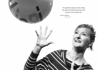 “Der spielerische Aspekt ist enorm wichtig.
   Oft merken die Kinder dadurch gar nicht,
        dass sie in einer Therapie sind.”

Nathalie Imbach
       Ergotherapeutin
 