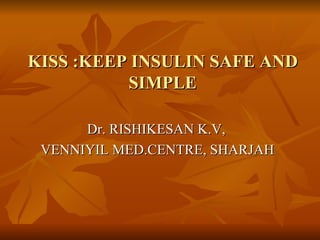 KISS :KEEP INSULIN SAFE AND SIMPLE ,[object Object],[object Object]