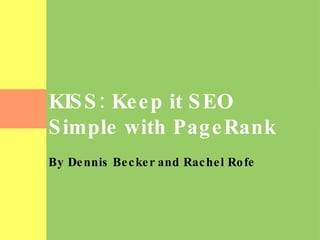 KISS: Keep it SEO Simple with PageRank By Dennis Becker and Rachel Rofe 