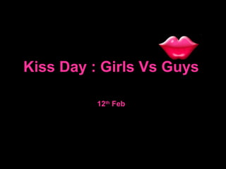 Kiss Day : Girls Vs Guys 12 th  Feb 