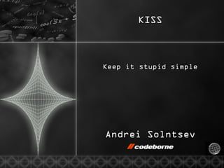 KISS Keep it stupid simple Andrei Solntsev 