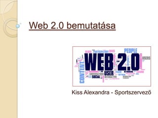 Web 2.0 bemutatása




        Kiss Alexandra - Sportszervező
 