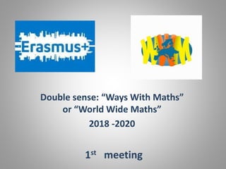 Double sense: “Ways With Maths”
or “World Wide Maths”
2018 -2020
1st meeting
 