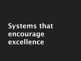 Systems that
                encourage excellence


Thursday, June 21, 2012
 