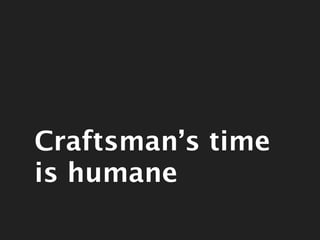 Craftsman’s time is
                 humane eﬃciency

Thursday, June 21, 2012
 
