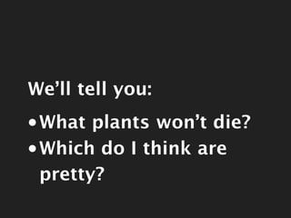 We’ll tell you:
               • What plants won’t die?
               • Which do I think are pretty?
               • How...