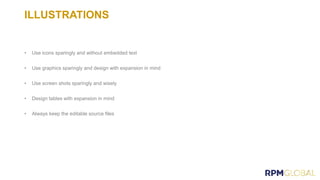 ILLUSTRATIONS
• Use icons sparingly and without embedded text
• Use graphics sparingly and design with expansion in mind
• Use screen shots sparingly and wisely
• Design tables with expansion in mind
• Always keep the editable source files
 