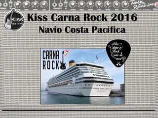 TRANSMISSÃO AO VIVO
Kiss Carna Rock 2016
Navio Costa Pacífica
 