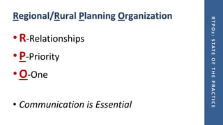 RTPOs:STATEOFTHEPRACTICE
Regional/Rural Planning Organization
•R-Relationships
•P-Priority
•O-One
• Communication is Essential
 