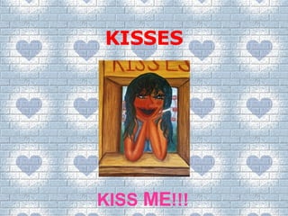 KISSES KISS  ME !!! 