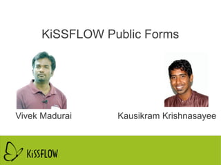 KiSSFLOW Public Forms
Kausikram KrishnasayeeVivek Madurai
 