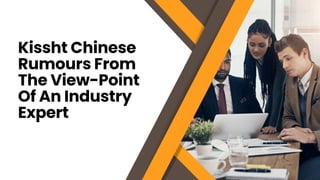 Kissht Chinese
Rumours From
The View-Point
Of An Industry
Expert
 