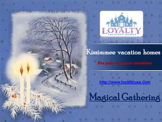 Kissimmee  vacation  homes  For your new year vacations http://www.loyaltyusa.com Magical Gathering 