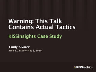 Warning: This Talk
Contains Actual Tactics
KISSinsights Case Study

Cindy Alvarez
Web 2.0 Expo • May 3, 2010
 