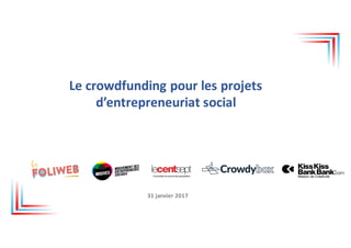 Le	crowdfunding	pour	les	projets	
d’entrepreneuriat	social
31	janvier	2017
 