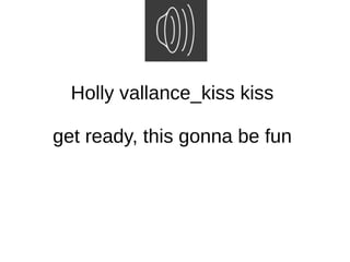 Holly vallance_kiss kiss
get ready, this gonna be fun
 