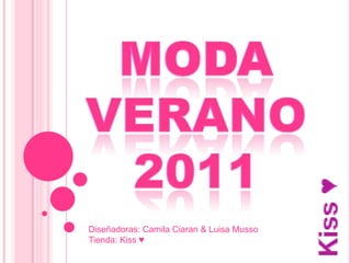 MODA VERANO 2011 Kiss ♥ Diseñadoras: Camila Ciaran & Luisa Musso Tienda: Kiss ♥ 