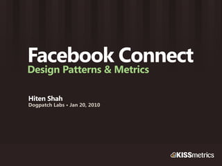 Facebook Connect
Design Patterns & Metrics

Hiten Shah
Dogpatch Labs • Jan 20, 2010
 