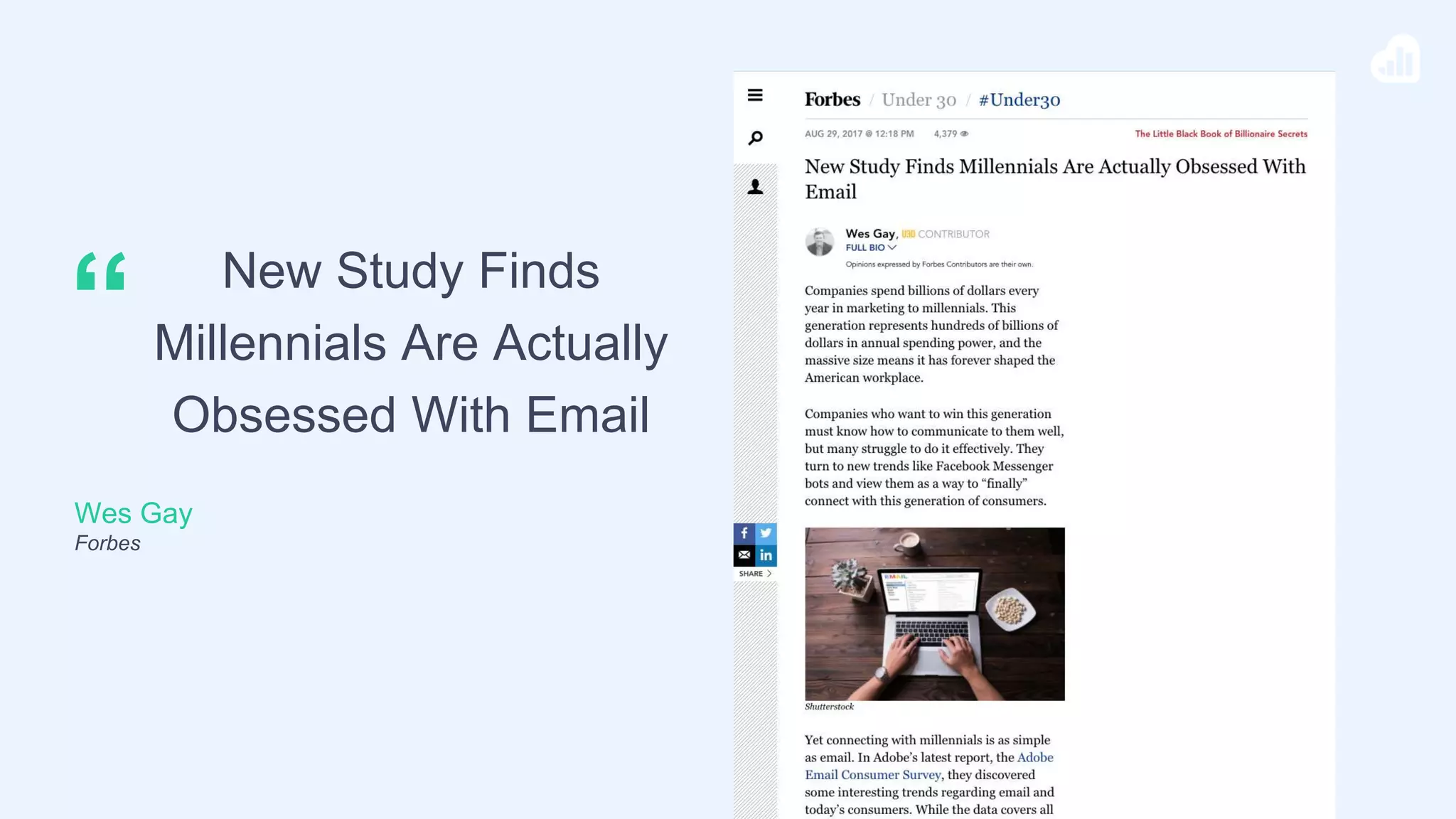 Wes Gay
Forbes
New Study Finds
Millennials Are Actually
Obsessed With Email
“
 