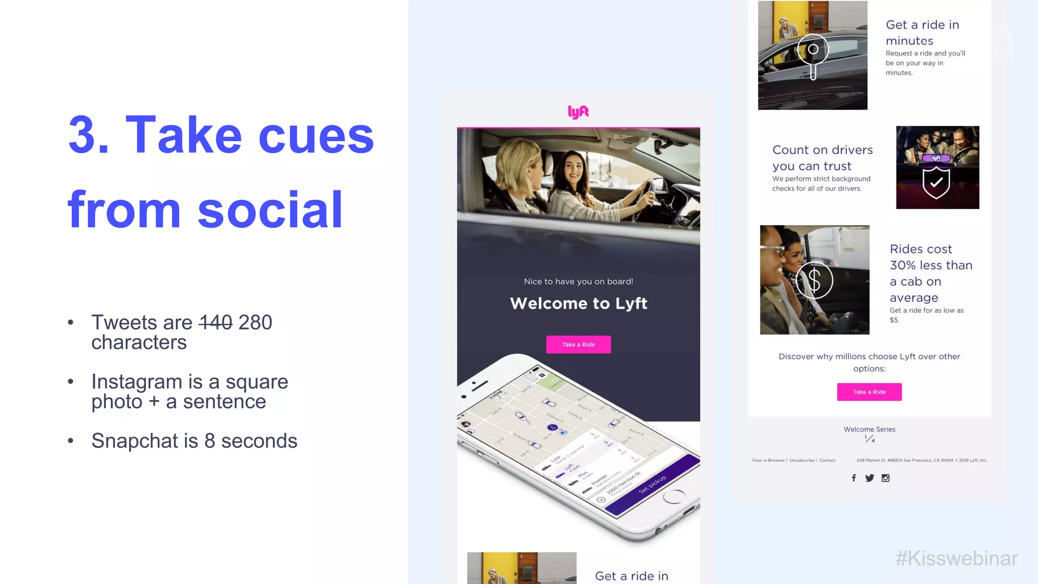 • Tweets are 140 280
characters
• Instagram is a square
photo + a sentence
• Snapchat is 8 seconds
#Kisswebinar
3. Take cues
from social
 