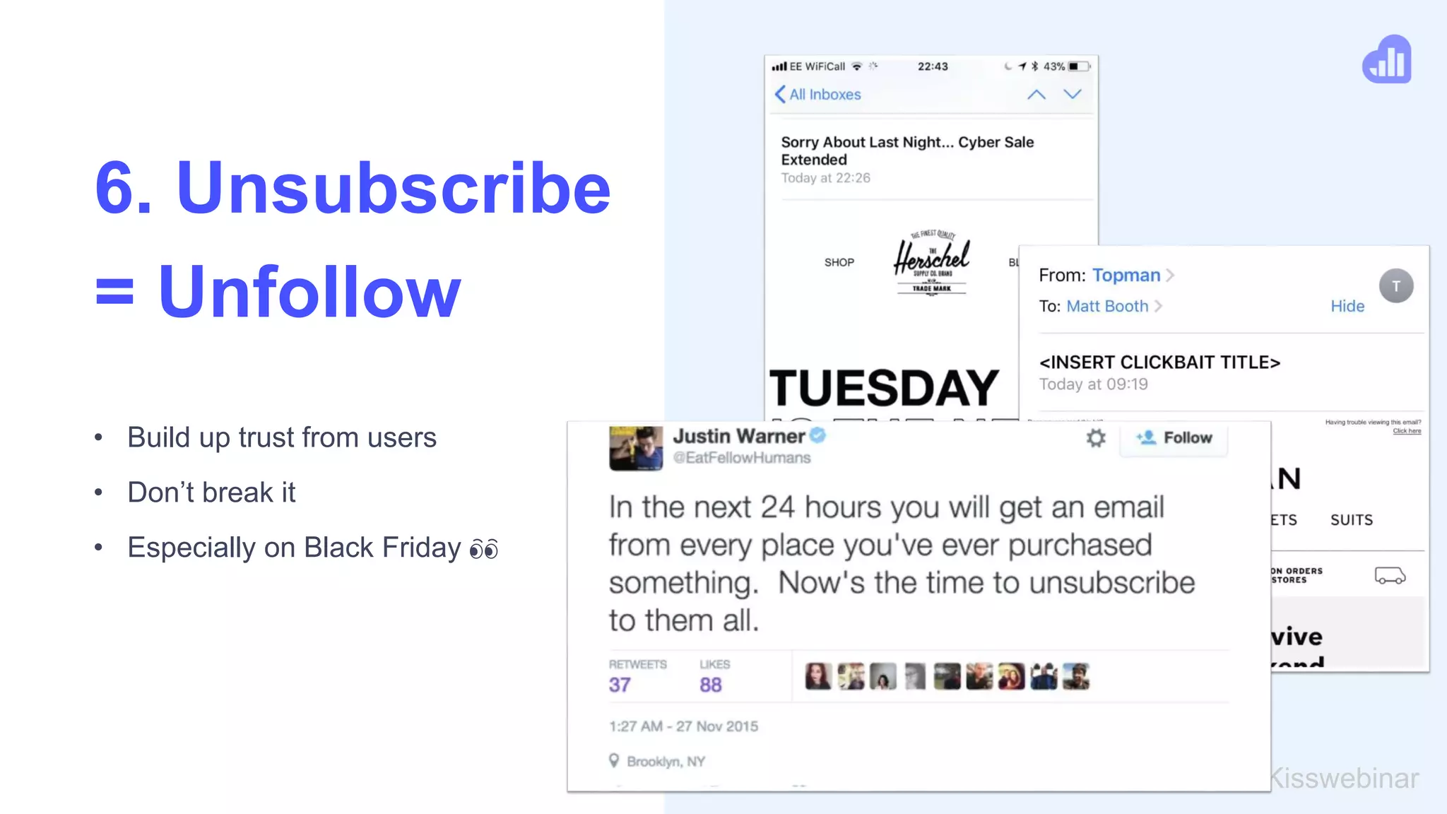 • Build up trust from users
• Don’t break it
• Especially on Black Friday 👀
#Kisswebinar
6. Unsubscribe
= Unfollow
 