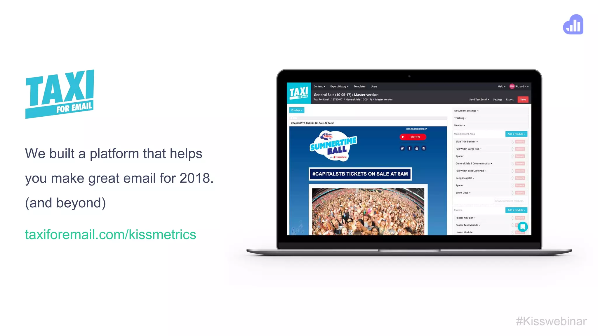 #Kisswebinar
taxiforemail.com/kissmetrics
We built a platform that helps
you make great email for 2018.
(and beyond)
 