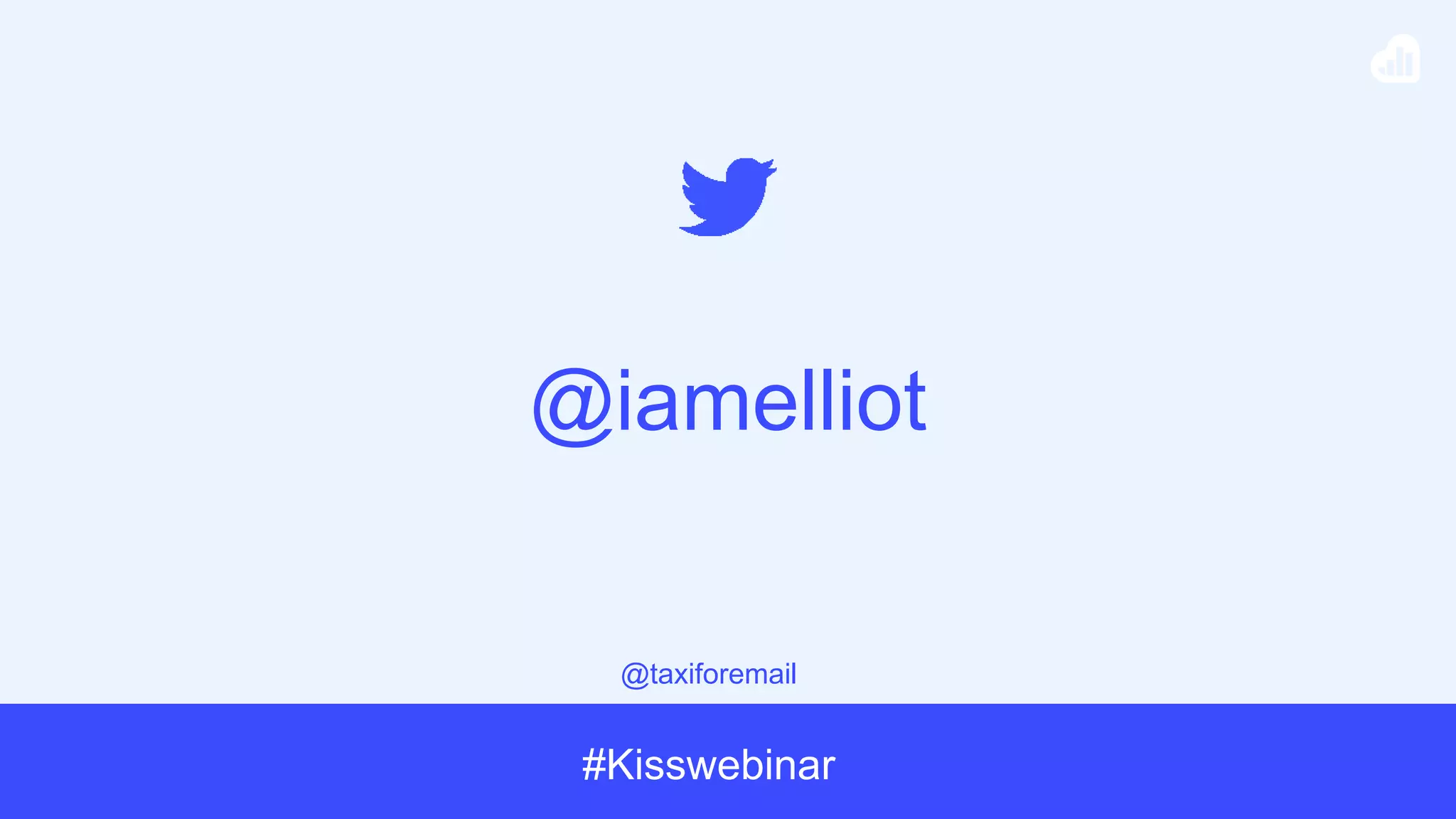 @taxiforemail
#Kisswebinar
@iamelliot
 