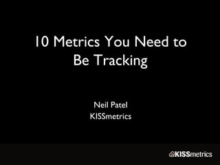 10 Metrics You Need to
     Be Tracking

         Neil Patel
        KISSmetrics
 