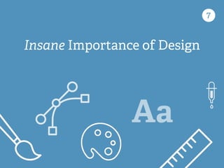 7
Insane Importance of Design
 
