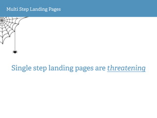 Multi Step Landing Pages
Single step landing pages are threatening
 