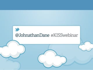 @JohnathanDane #KISSwebinar
 