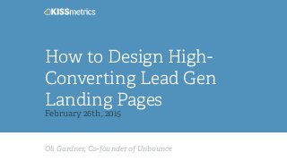 Oli Gardner, Co-founder of Unbounce
How to Design High-
Converting Lead Gen
Landing Pages
February 26th, 2015
 
