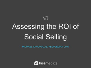 Assessing the ROI of
Social Selling
MICHAEL IDINOPULOS, PEOPLELINX CMO
 