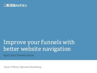 Dave O’Brien, Optimal Workshop
Improve your funnels with
be er website navigation
April 2015 Presentation
 