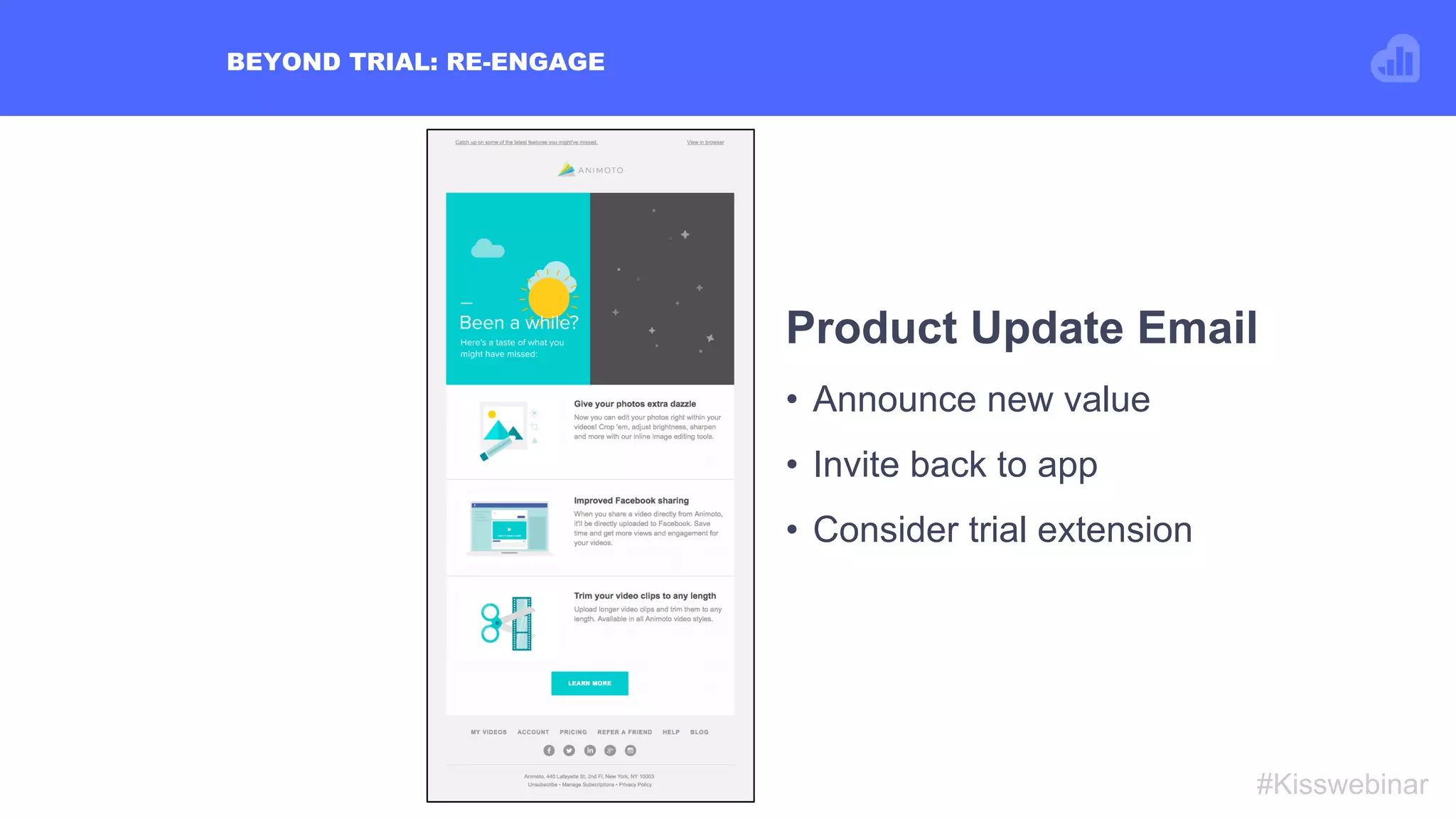 BEYOND TRIAL: RE-ENGAGE
#Kisswebinar
Product Update Email
•  Announce new value
•  Invite back to app
•  Consider trial extension
 