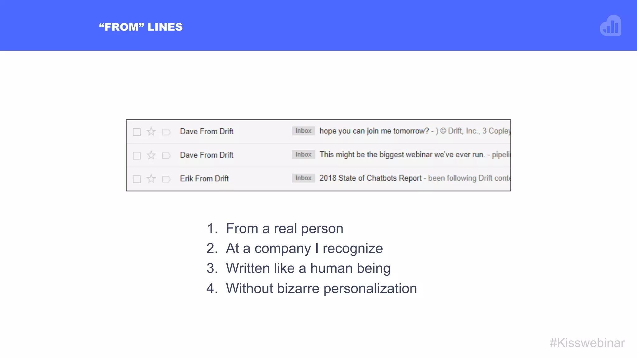 “FROM” LINES
#Kisswebinar
1.  From a real person
2.  At a company I recognize
3.  Written like a human being
4.  Without bizarre personalization
 