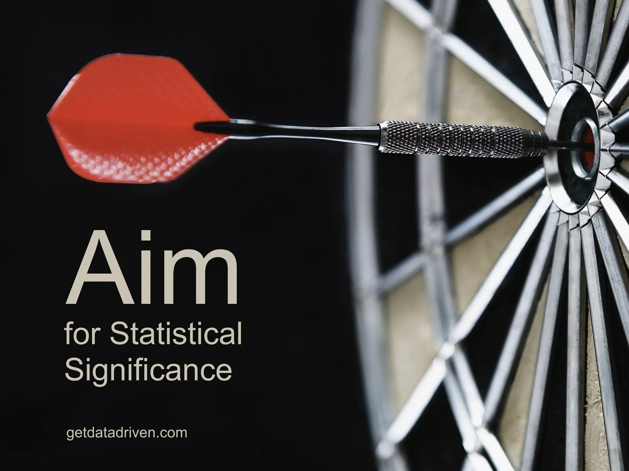 Aim for Statistical Significance
SET A GOAL
Aimfor Statistical
Significance
getdatadriven.com