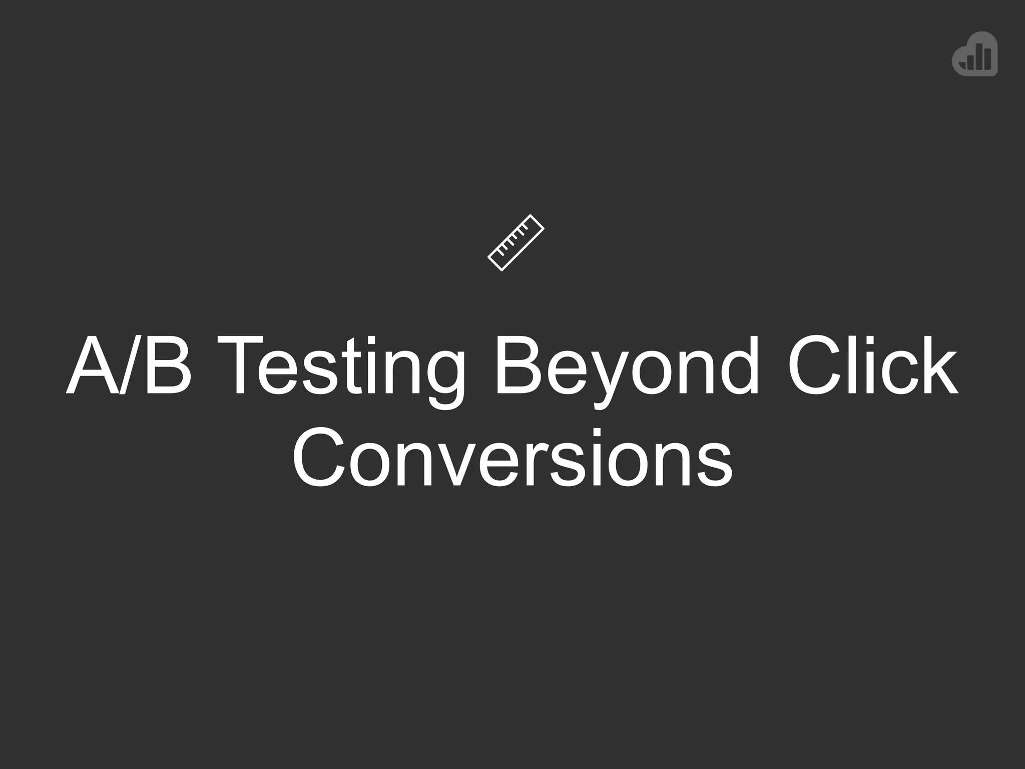 A/B Testing Beyond Click
Conversions