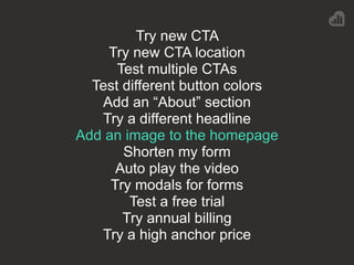 Try new CTA
Try new CTA location
Test multiple CTAs
Test different button colors
Add an “About” section
Try a different he...