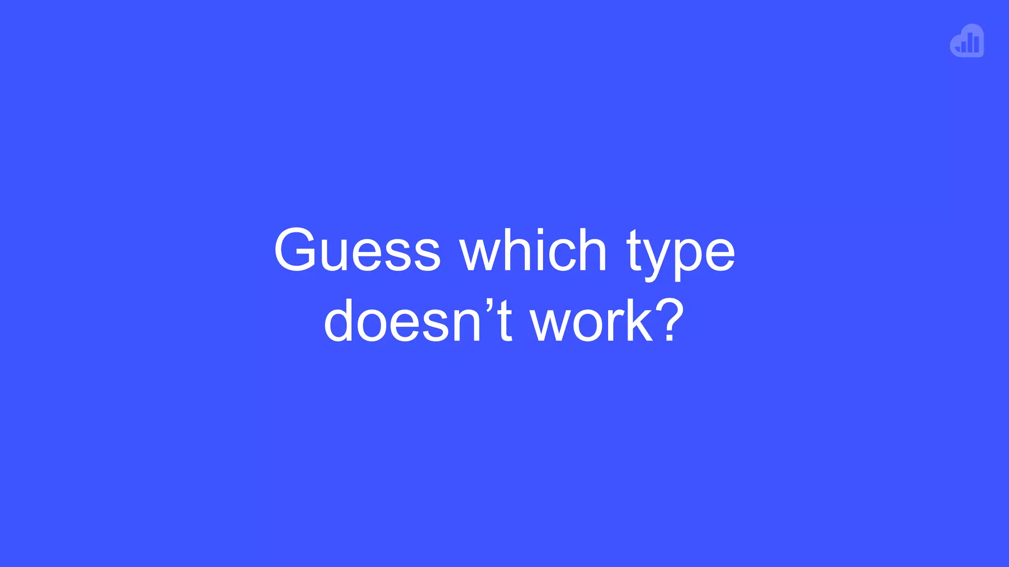Guess which type
doesn’t work?
 