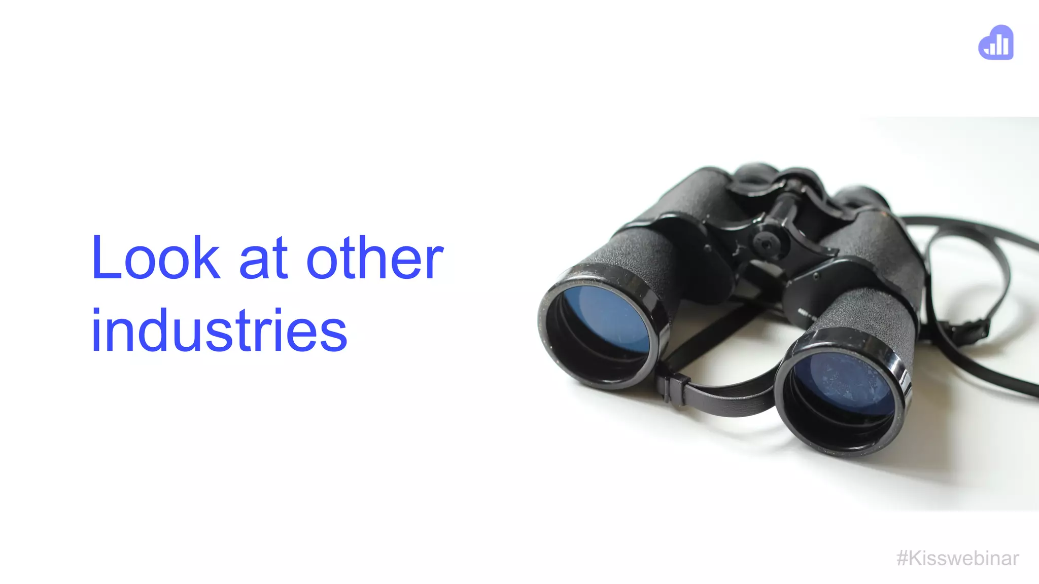 #Kisswebinar
Look at other
industries
 