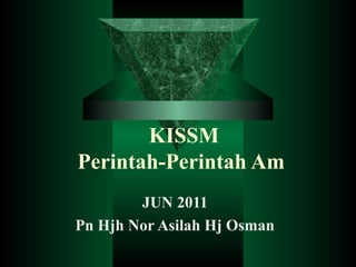 KISSM
Perintah-Perintah Am
JUN 2011
Pn Hjh Nor Asilah Hj Osman
 
