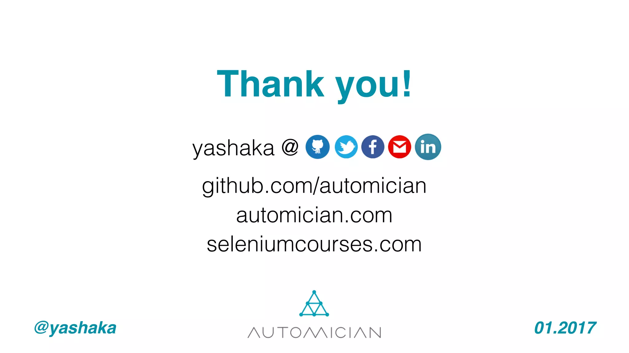 Thank you!
@yashaka 01.2017
github.com/automician
automician.com
seleniumcourses.com
yashaka @
 