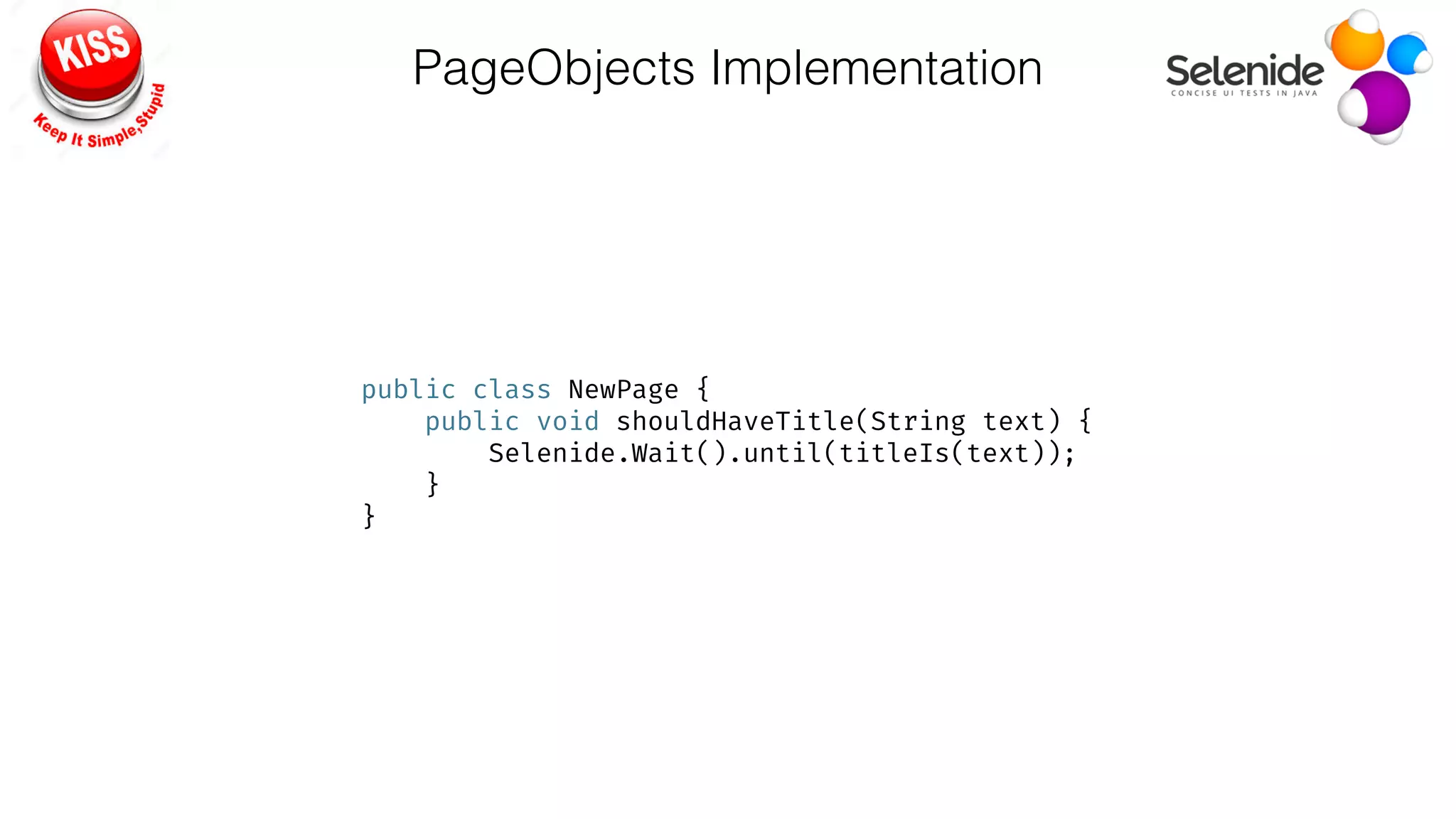 PageObjects Implementation
public class NewPage { 
public void shouldHaveTitle(String text) { 
Selenide.Wait().until(titleIs(text)); 
} 
}
 