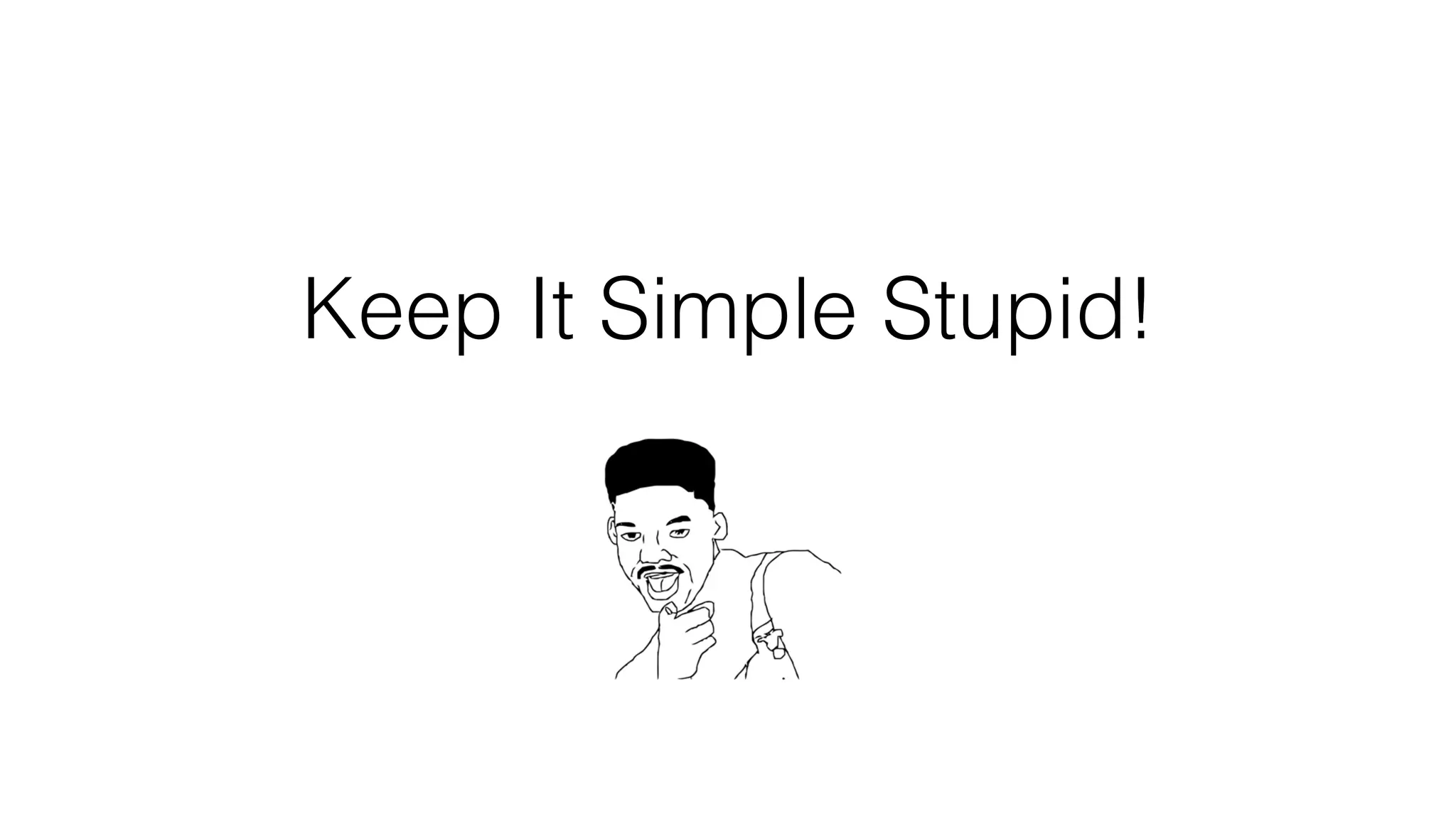 Keep It Simple Stupid!
 