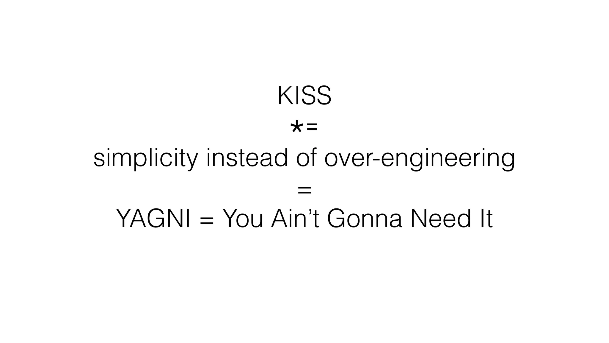 KISS
*=
simplicity instead of over-engineering
=
YAGNI = You Ain’t Gonna Need It
 